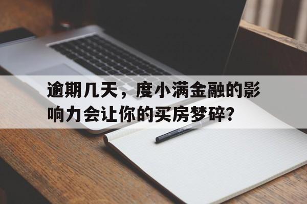 逾期几天，度小满金融的影响力会让你的买房梦碎？