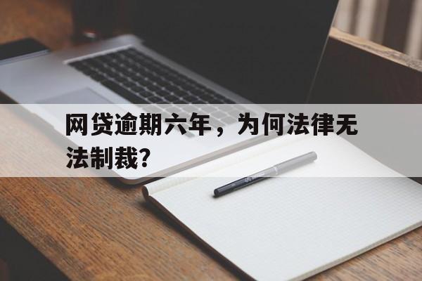 网贷逾期六年，为何法律无法制裁？