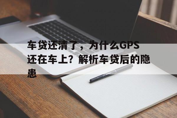 车贷还清了，为什么GPS还在车上？解析车贷后的隐患