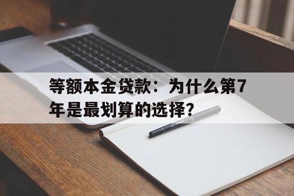 等额本金贷款：为什么第7年是最划算的选择？