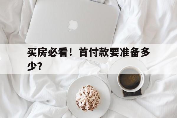 买房必看！首付款要准备多少？