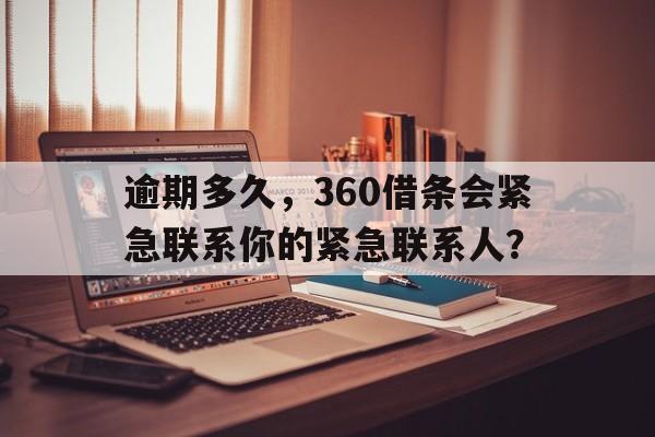 逾期多久，360借条会紧急联系你的紧急联系人？