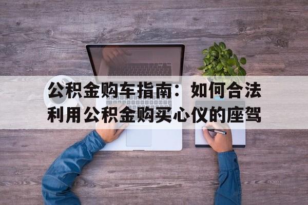 公积金购车指南：如何合法利用公积金购买心仪的座驾