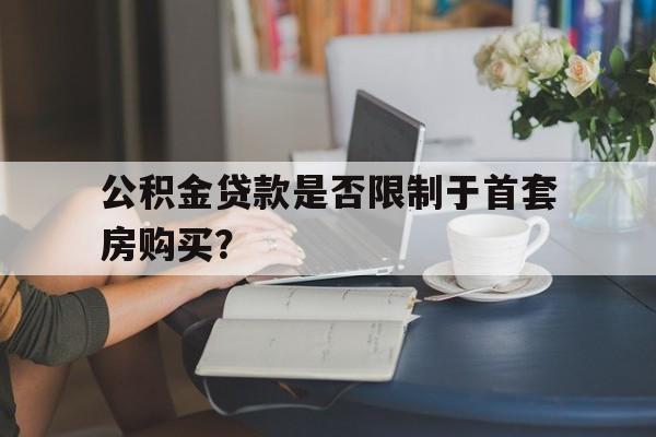 公积金贷款是否限制于首套房购买？