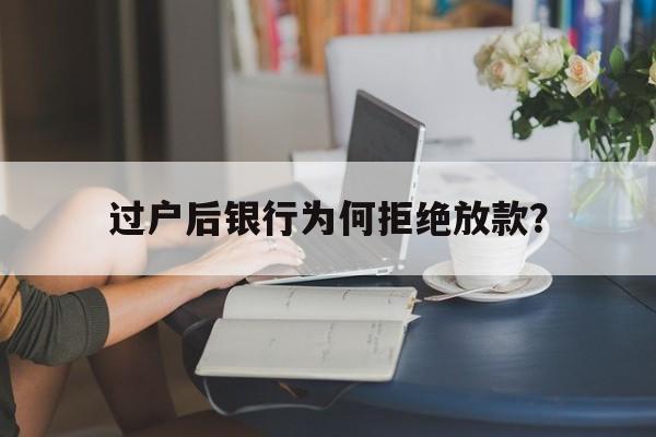 过户后银行为何拒绝放款？