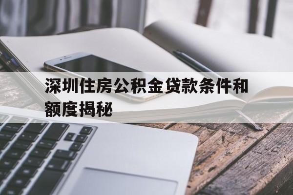 深圳住房公积金贷款条件和额度揭秘