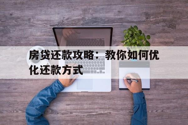 房贷还款攻略：教你如何优化还款方式