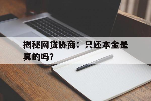 揭秘网贷协商：只还本金是真的吗？