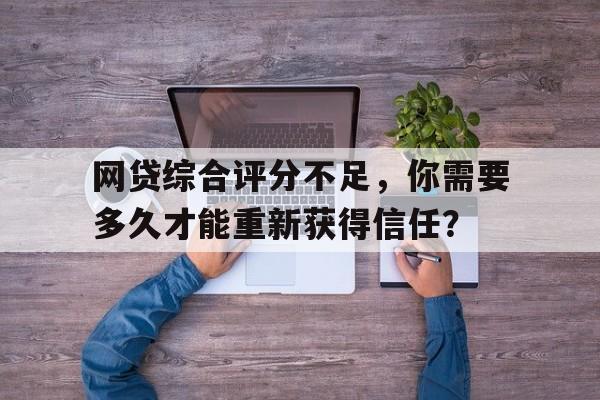 网贷综合评分不足，你需要多久才能重新获得信任？