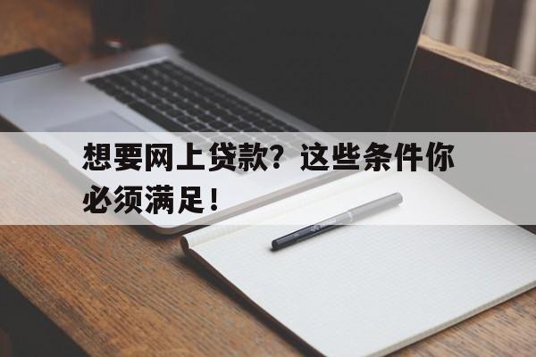 想要网上贷款？这些条件你必须满足！