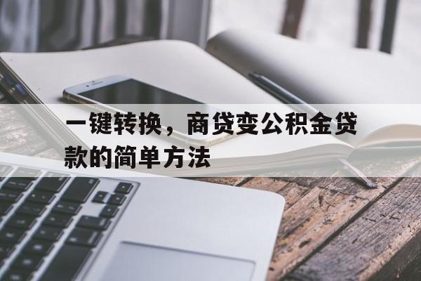 一键转换，商贷变公积金贷款的简单方法