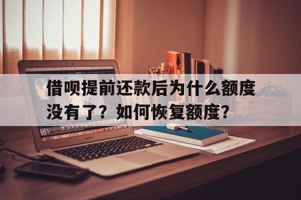 借呗提前还款后为什么额度没有了？如何恢复额度？