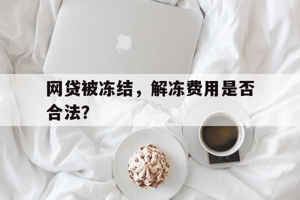 网贷被冻结，解冻费用是否合法？