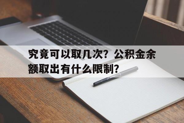 究竟可以取几次？公积金余额取出有什么限制？