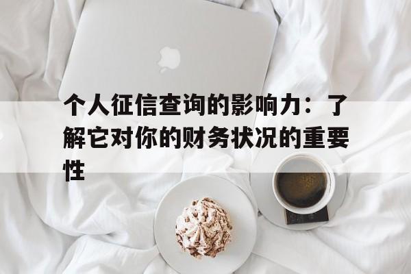 个人征信查询的影响力：了解它对你的财务状况的重要性