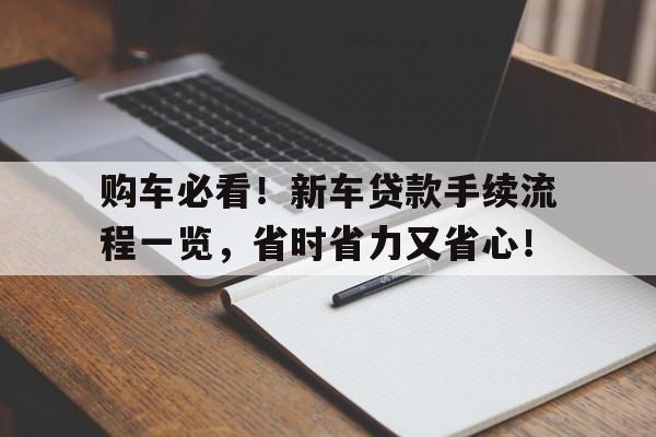 购车必看！新车贷款手续流程一览，省时省力又省心！