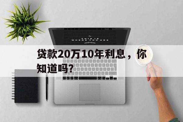 贷款20万10年利息，你知道吗？