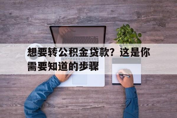 想要转公积金贷款？这是你需要知道的步骤