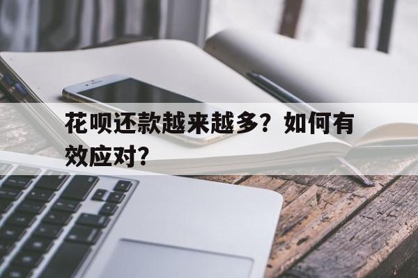 花呗还款越来越多？如何有效应对？