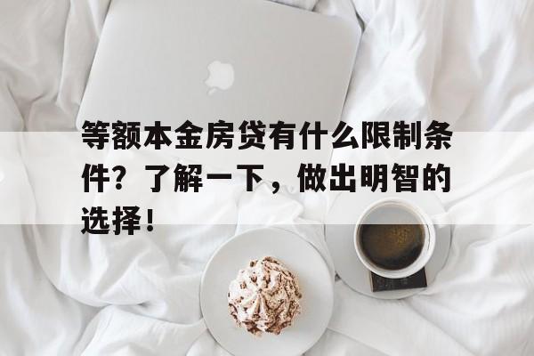 等额本金房贷有什么限制条件？了解一下，做出明智的选择！