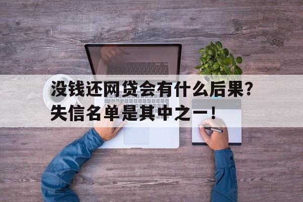 没钱还网贷会有什么后果？失信名单是其中之一！