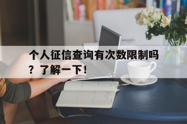 个人征信查询有次数限制吗？了解一下！