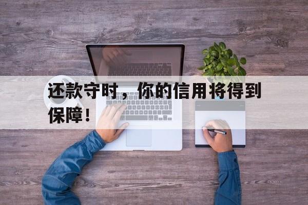 还款守时，你的信用将得到保障！