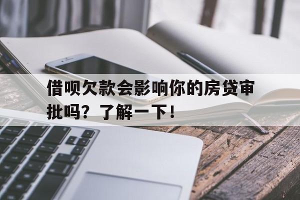 借呗欠款会影响你的房贷审批吗？了解一下！