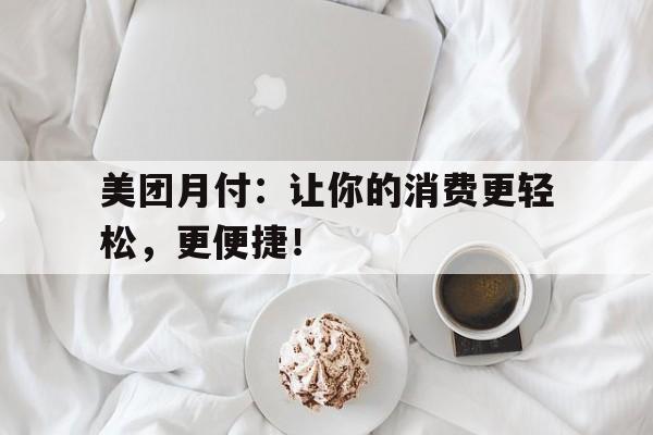 美团月付：让你的消费更轻松，更便捷！