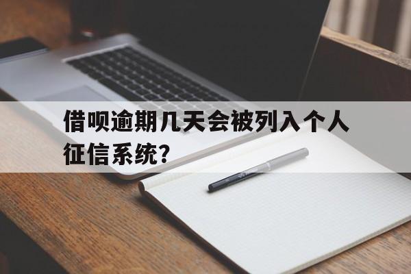 借呗逾期几天会被列入个人征信系统？