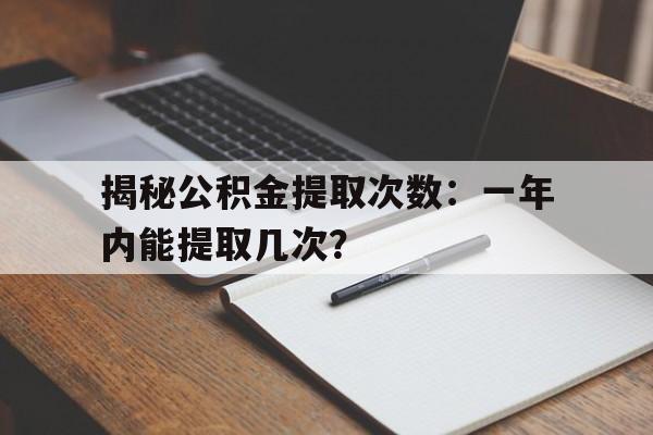 揭秘公积金提取次数：一年内能提取几次？