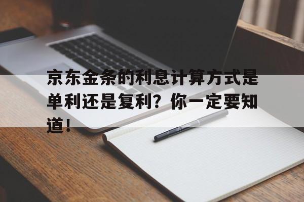 京东金条的利息计算方式是单利还是复利？你一定要知道！