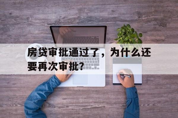 房贷审批通过了，为什么还要再次审批？