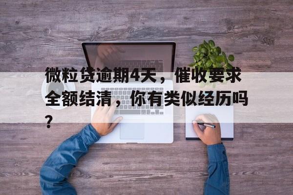 微粒贷逾期4天，催收要求全额结清，你有类似经历吗？