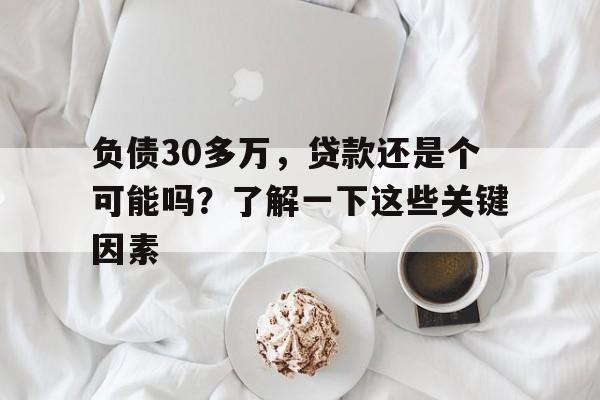 负债30多万，贷款还是个可能吗？了解一下这些关键因素