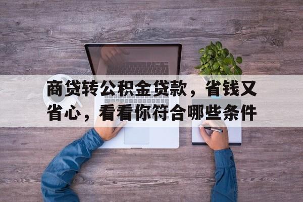 商贷转公积金贷款，省钱又省心，看看你符合哪些条件