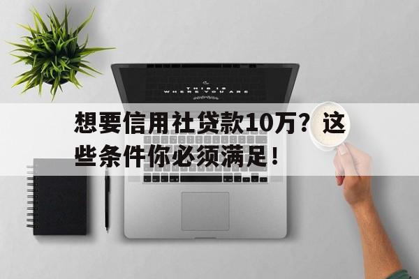 想要信用社贷款10万？这些条件你必须满足！