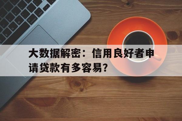 大数据解密：信用良好者申请贷款有多容易？