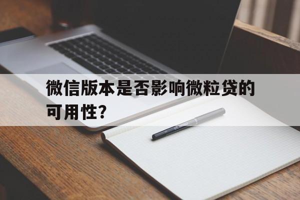 微信版本是否影响微粒贷的可用性？