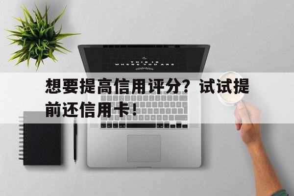 想要提高信用评分？试试提前还信用卡！