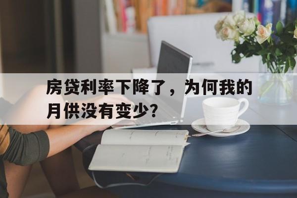 房贷利率下降了，为何我的月供没有变少？