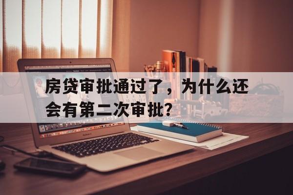 房贷审批通过了，为什么还会有第二次审批？