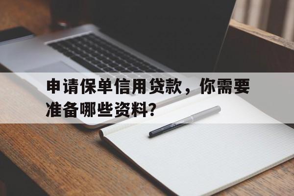 申请保单信用贷款，你需要准备哪些资料？