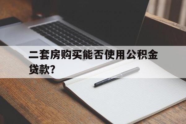 二套房购买能否使用公积金贷款？