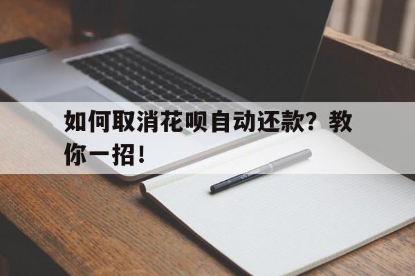 如何取消花呗自动还款？教你一招！