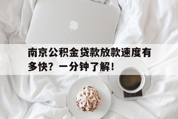 南京公积金贷款放款速度有多快？一分钟了解！