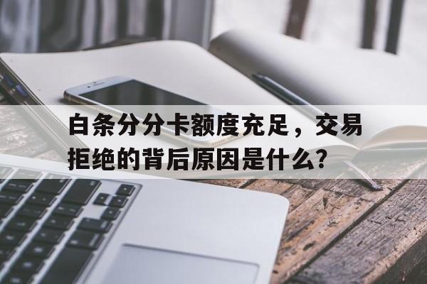 白条分分卡额度充足，交易拒绝的背后原因是什么？