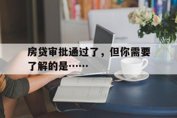 房贷审批通过了，但你需要了解的是……