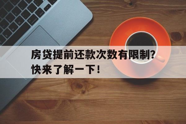 房贷提前还款次数有限制？快来了解一下！