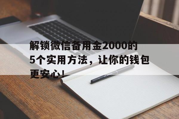 解锁微信备用金2000的5个实用方法，让你的钱包更安心！